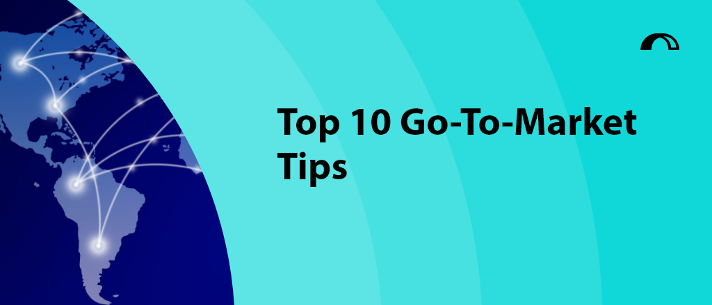 Top 10 Go-To-Market Tips
