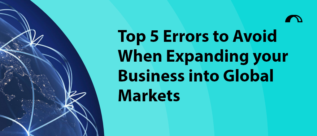 Download our Top 5 Errors to Avoid When Expanding your Business into Global Markets list