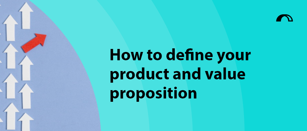 Blog title "How to define your product and value proposition as part of the Go-to-market strategy" with an image of white arrows 'flowing' one way, with one red arrow pointing a different way to symbolise a unique value proposition