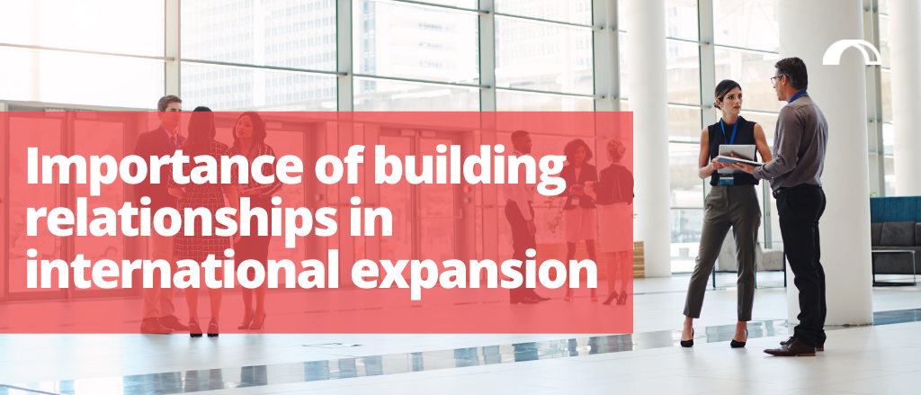 Importance of building relationships in international expansion