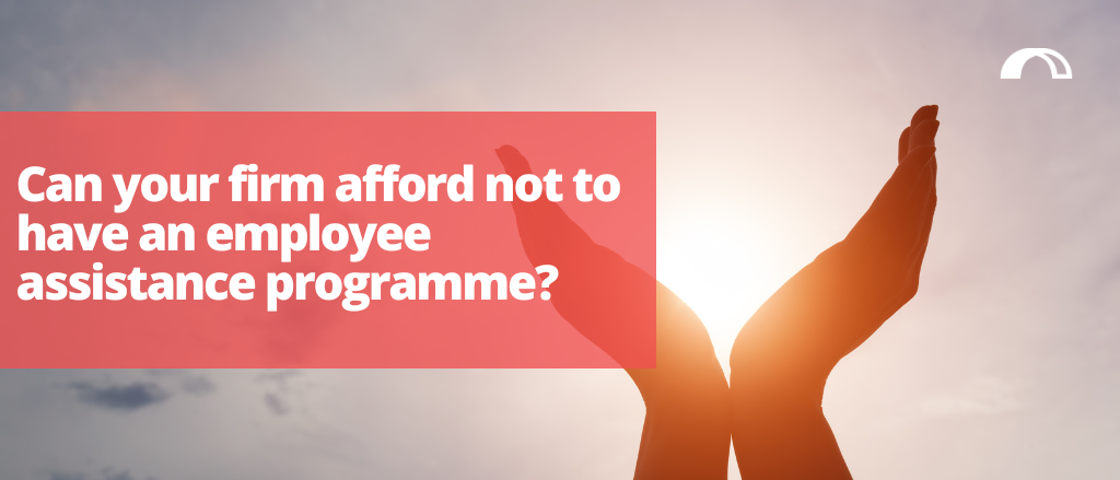 can your firm afford not to have an employee assistance programme?