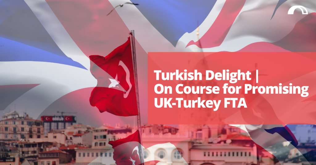 Turkish Delight | On course for Promising UK-Turkey FTA